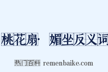 桃花扇·媚坐反义词是什么意思的图片